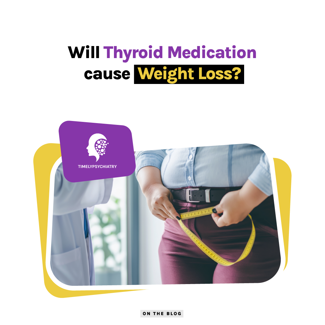 Will Thyroid Medication Cause Weight Loss? - Timely Psychiatry